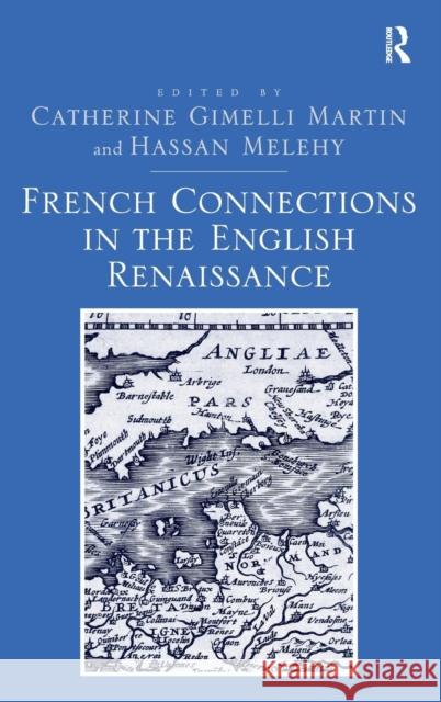 French Connections in the English Renaissance Catherine Gimelli Martin Hassan Melehy  9781409466253