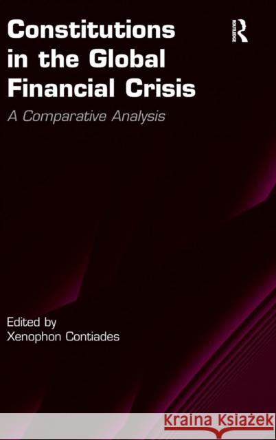 Constitutions in the Global Financial Crisis: A Comparative Analysis Contiades, Xenophon 9781409466314 Ashgate Publishing Limited
