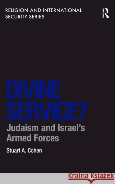 Divine Service?: Judaism and Israel's Armed Forces Cohen, Stuart A. 9781409466376