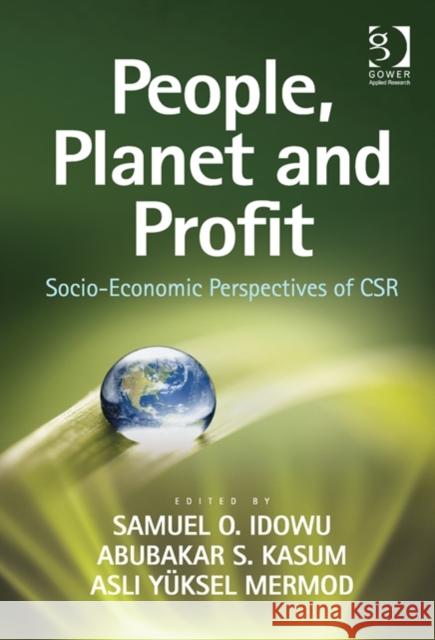 People, Planet and Profit: Socio-Economic Perspectives of Csr. Edited by Samuel O. Idowu, Abubakar S. Kasum, Asli Yksel Mermod Samuel O. Idowu 9781409466499