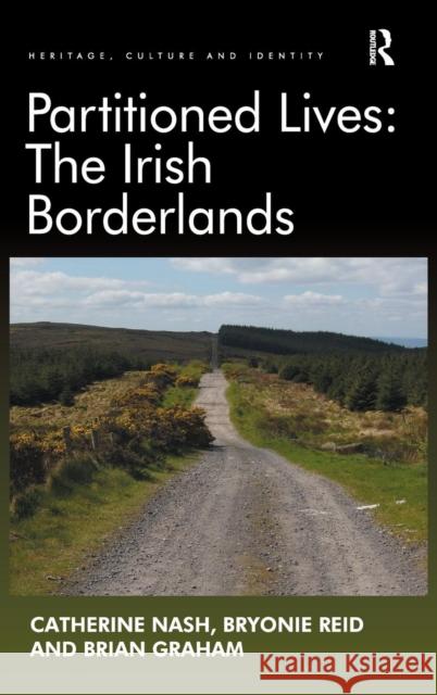 Partitioned Lives: The Irish Borderlands Catherine Nash Brian Graham Bryonie Reid 9781409466727