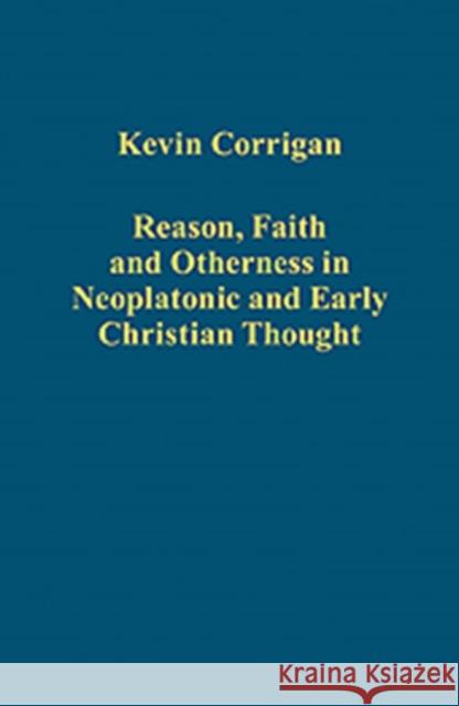 Reason, Faith and Otherness in Neoplatonic and Early Christian Thought Kevin Corrigan 9781409466871 Ashgate Publishing