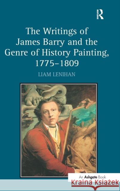 The Writings of James Barry and the Genre of History Painting, 1775-1809 Liam Lenihan   9781409467526 Ashgate Publishing Limited