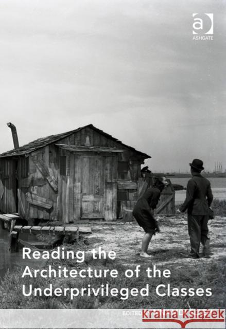 Reading the Architecture of the Underprivileged Classes: A Perspective on the Protests and Upheavals in Our Cities Elleh, Nnamdi 9781409467847 Ashgate Publishing Limited