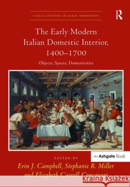 The Early Modern Italian Domestic Interior, 1400-1700: Objects, Spaces, Domesticities Campbell, Erin J. 9781409468110