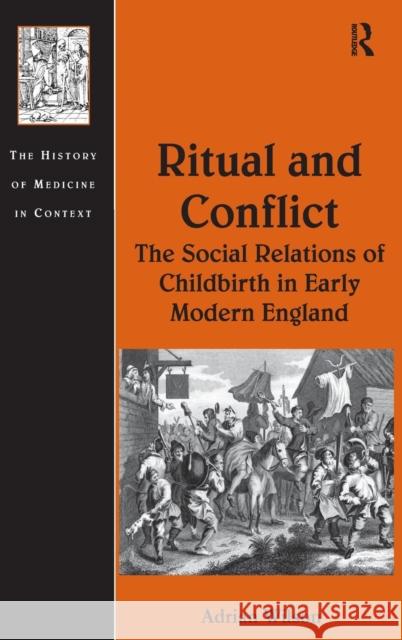 Ritual and Conflict: The Social Relations of Childbirth in Early Modern England Adrian Wilson   9781409468127 Ashgate Publishing Limited