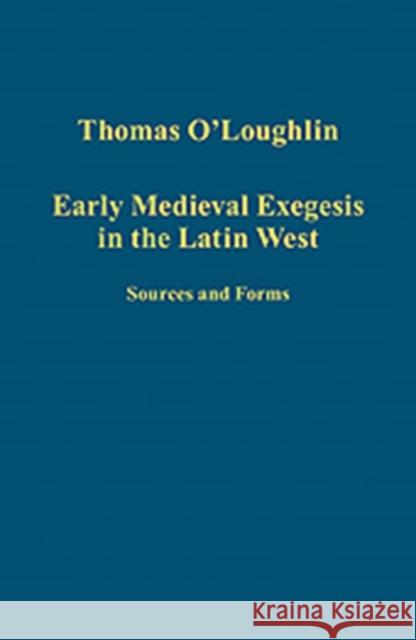 Early Medieval Exegesis in the Latin West: Sources and Forms O'Loughlin, Thomas 9781409468189