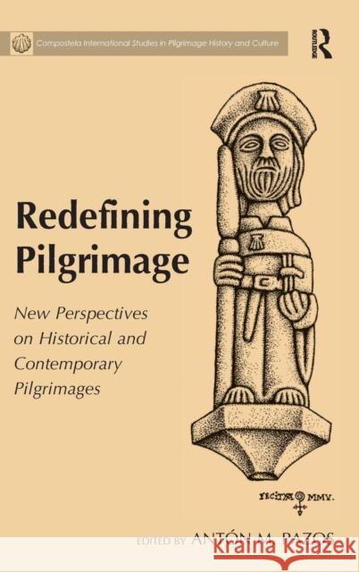 Redefining Pilgrimage: New Perspectives on Historical and Contemporary Pilgrimages Anton M. Pazos   9781409468233 Ashgate Publishing Limited