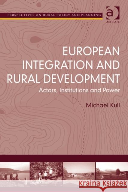 European Integration and Rural Development: Actors, Institutions and Power Michael Kull   9781409468547 Ashgate Publishing Limited