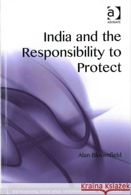 India and the Responsibility to Protect Alan Bloomfield Assoc. Prof. Emilian Kavalski  9781409468721 Ashgate Publishing Limited