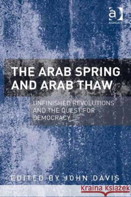The Arab Spring and Arab Thaw: Unfinished Revolutions and the Quest for Democracy Davis, John 9781409468752