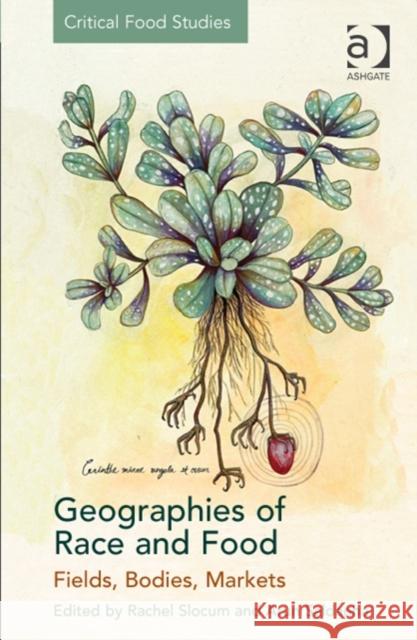 Geographies of Race and Food: Fields, Bodies, Markets Slocum, Rachel 9781409469254 Ashgate Publishing Limited