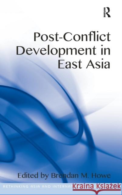 Post-Conflict Development in East Asia. Edited by Brendan M. Howe Howe, Brendan M. 9781409469414 Ashgate Publishing Limited