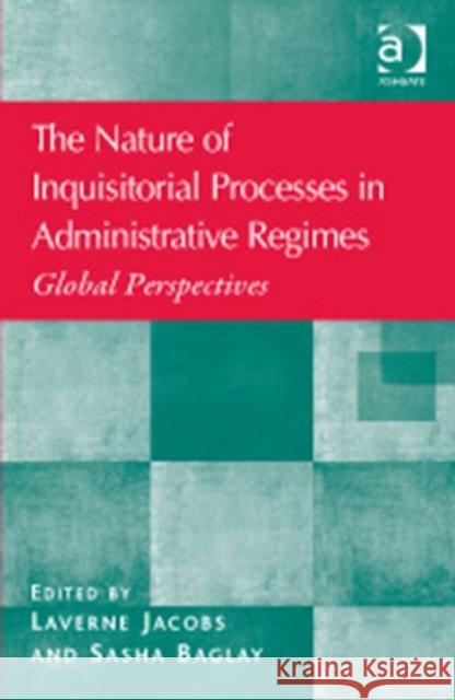 The Nature of Inquisitorial Processes in Administrative Regimes: Global Perspectives Jacobs, Laverne 9781409469476