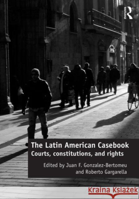 The Latin American Casebook: Courts, Constitutions, and Rights Roberto Gargarella Professor Juan Gonzalez-Bertomeu  9781409469698 Ashgate Publishing Limited