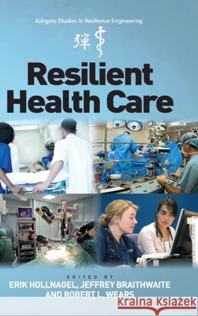 Resilient Health Care. Edited by Erik Hollnagel, Jeffrey Braithwaite, Robert L. Wears Hollnagel, Erik 9781409469780 Ashgate Publishing Limited