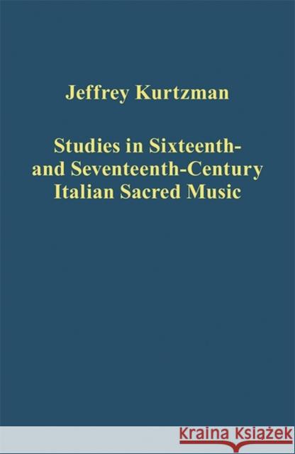 Studies in Sixteenth and Seventeenth-Century Italian Sacred Music Kurtzman, Jeffrey 9781409469827