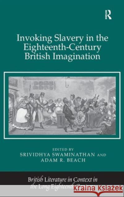 Invoking Slavery in the Eighteenth-Century British Imagination Srividhya Swaminathan Adam R. Beach  9781409469988 Ashgate Publishing Limited
