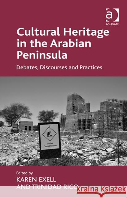 Cultural Heritage in the Arabian Peninsula: Debates, Discourses and Practices Karen Exell Trinidad Rico  9781409470076 Ashgate Publishing Limited