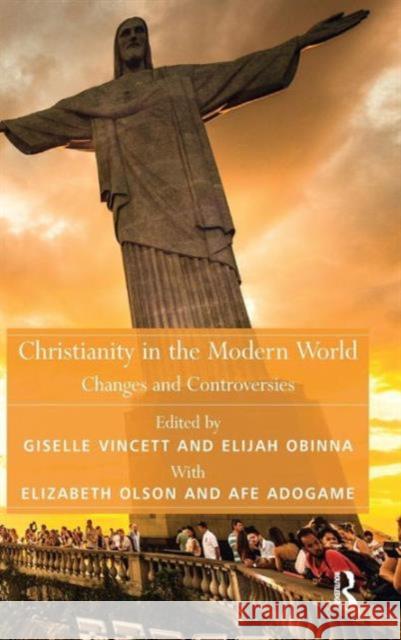 Christianity in the Modern World: Changes and Controversies Giselle Vincett Elijah Obinna  9781409470250