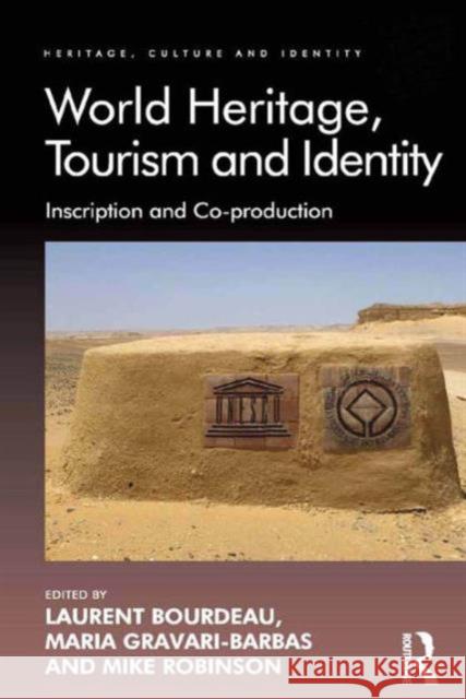 World Heritage, Tourism and Identity: Inscription and Co-Production Professor Laurent Bourdeau Professor Maria Gravari-Barbas Professor Mike Robinson 9781409470588