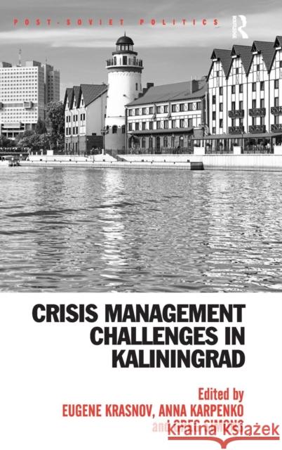 Crisis Management Challenges in Kaliningrad Eugene Krasnov Anna Karpenko Greg Simons 9781409470748