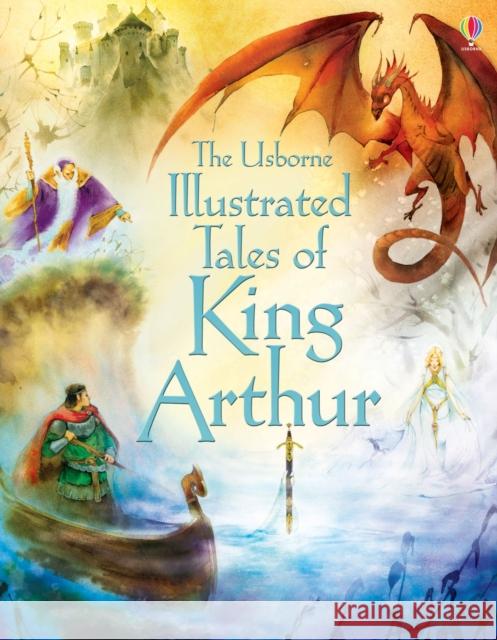 Illustrated Tales of King Arthur Sarah Courtauld 9781409563266 Usborne Publishing Ltd