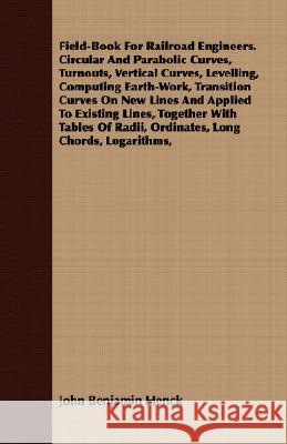 Field-Book for Railroad Engineers. Circular and Parabolic Curves, Turnouts, Vertical Curves, Levelling, Computing Earth-Work, Transition Curves on New Henck, John Benjamin 9781409703358