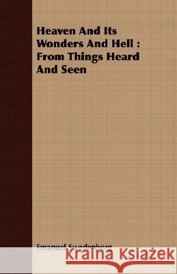 Heaven and Its Wonders and Hell: From Things Heard and Seen Swedenborg, Emanuel 9781409713210