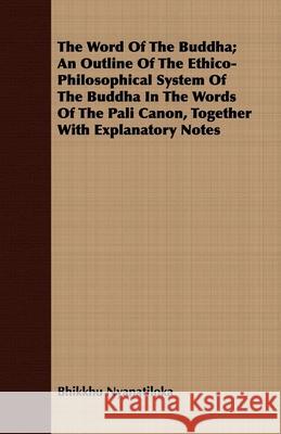 The Word Of The Buddha; An Outline Of The Ethico-Philosophical System Of The Buddha In The Words Of The Pali Canon, Together With Explanatory Notes Bhikkhu Nyanatiloka 9781409714316 Norman Press