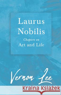 Laurus Nobilis - Chapters on Art and Life: With a Dedication by Amy Levy Lee, Vernon 9781409730088 Marton Press