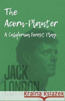The Acorn-Planter - A California Forest Play Jack London 9781409771845 Brown Press