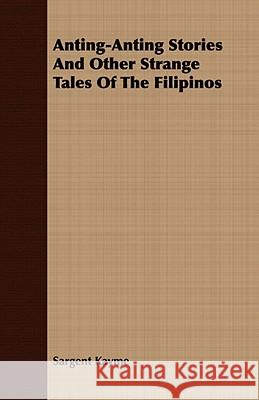 Anting-Anting Stories and Other Strange Tales of the Filipinos Sargent Kayme 9781409781769