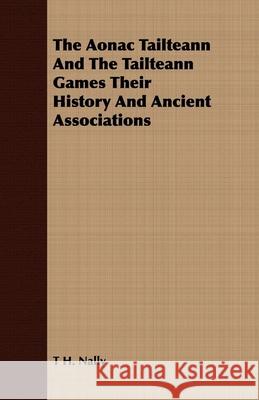 The Aonac Tailteann And The Tailteann Games Their History And Ancient Associations T. H. Nally 9781409781899 Jesson Press