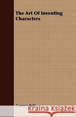 The Art Of Inventing Characters Georges Polti 9781409783398 Saerchinger Press