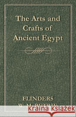The Arts and Crafts of Ancient Egypt Petrie, Flinders W. M. 9781409783916 Thonssen Press