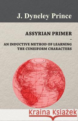 Assyrian Primer - An Inductive Method of Learning the Cuneiform Characters J. Dyneley Prince 9781409784272 