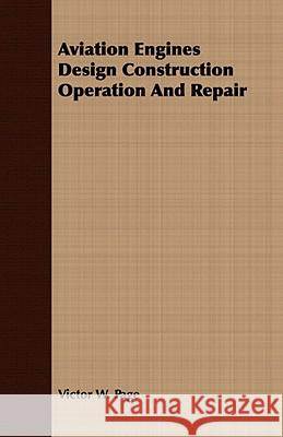 Aviation Engines Design Construction Operation and Repair Victor W. Page 9781409785002