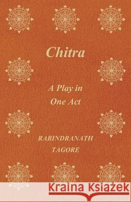 Chitra; A Play in One Act Tagore, Rabindranath 9781409799184 