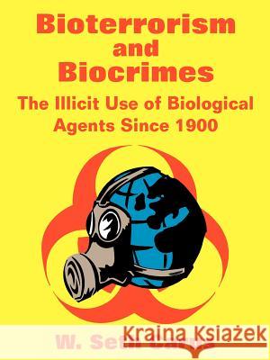 Bioterrorism and Biocrimes: The Illicit Use of Biological Agents Since 1900 Carus, W. Seth 9781410100238
