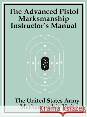 The Advanced Pistol Marksmanship Instructor's Manual The United States Army Marksmanship Unit 9781410100337 Fredonia Books (NL)