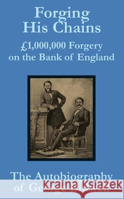 Forging his Chains: £1,000,000 Forgery on the Bank of England -- The Autobiography of George Bidwell Bidwell, George 9781410100528