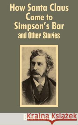 How Santa Claus Came to Simpson's Bar & Other Stories Bret Harte 9781410100757 Fredonia Books (NL)