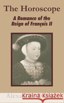 The Horoscope: A Romance of the Reign of François II Dumas, Alexandre 9781410100894 Fredonia Books (NL)