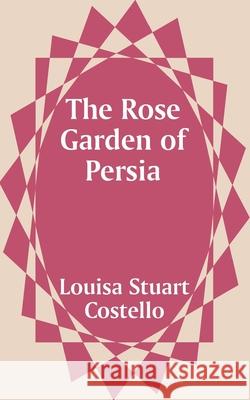 The Rose Garden of Persia Louisa Stuart Costello 9781410100955 Fredonia Books (NL)