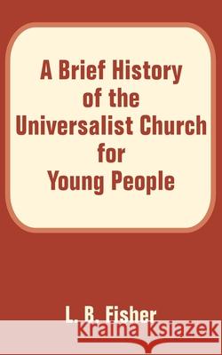 A Brief History of the Universalist Church for Young People L B Fisher 9781410101082 Fredonia Books (NL)