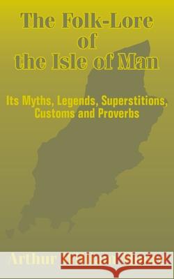 The Folk-Lore of the Isle of Man: Its Myths, Legends, Superstitions, Customs and Proverbs Moore, Arthur William 9781410101815 Fredonia Books (NL)