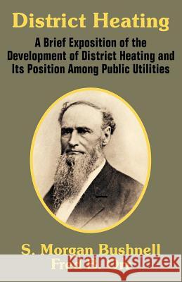 District Heating: A Brief Exposition of the Development of District Heating and Its Position Among Public Utilities Bushnell, S. Morgan 9781410102294 Fredonia Books (NL)