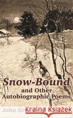 Snow-Bound and Other Autobiographic Poems John Greenleaf Whittier 9781410102324 Fredonia Books (NL)