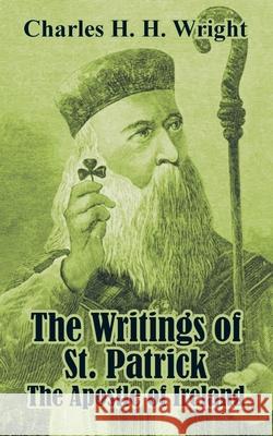 The Writings of St. Patrick: The Apostle of Ireland Wright, Charles H. H. 9781410103383 Fredonia Books (NL)